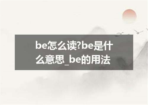 be怎么读?be是什么意思_be的用法