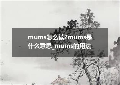 mums怎么读?mums是什么意思_mums的用法