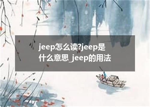 jeep怎么读?jeep是什么意思_jeep的用法