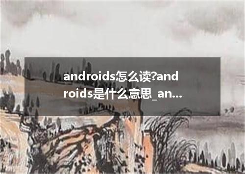 androids怎么读?androids是什么意思_androids的用法