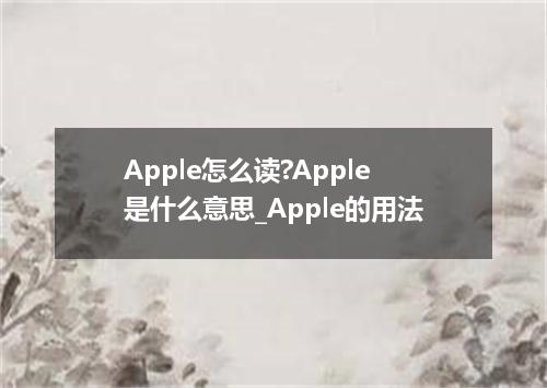 Apple怎么读?Apple是什么意思_Apple的用法