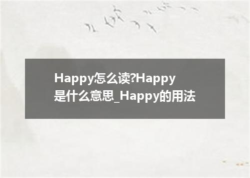 Happy怎么读?Happy是什么意思_Happy的用法