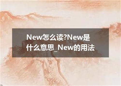 New怎么读?New是什么意思_New的用法