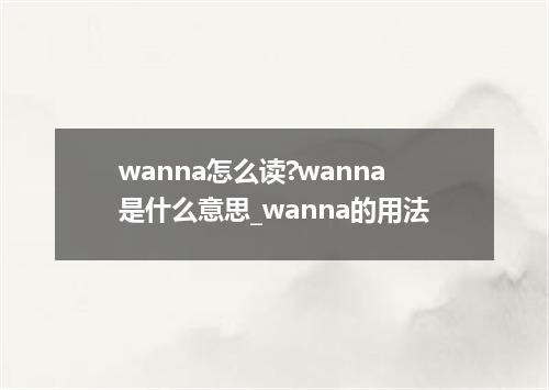wanna怎么读?wanna是什么意思_wanna的用法