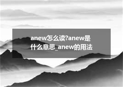anew怎么读?anew是什么意思_anew的用法