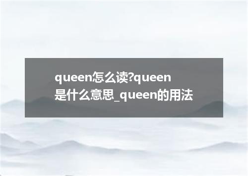 queen怎么读?queen是什么意思_queen的用法