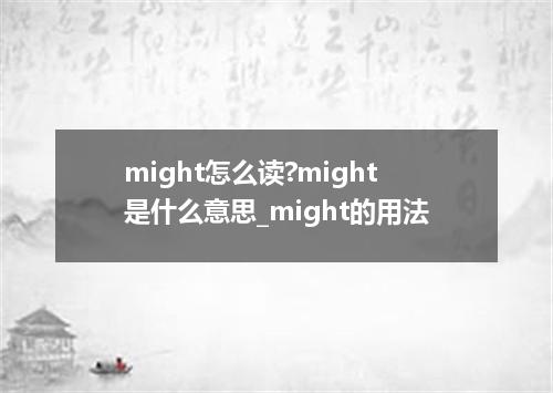 might怎么读?might是什么意思_might的用法