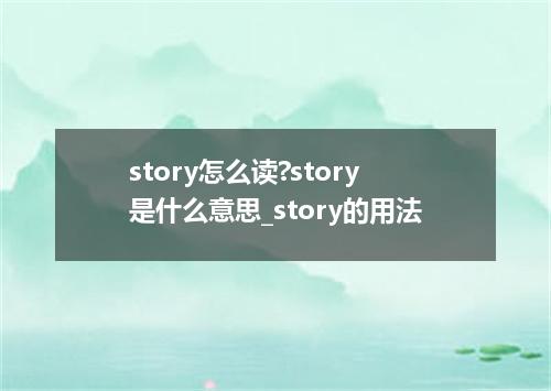 story怎么读?story是什么意思_story的用法
