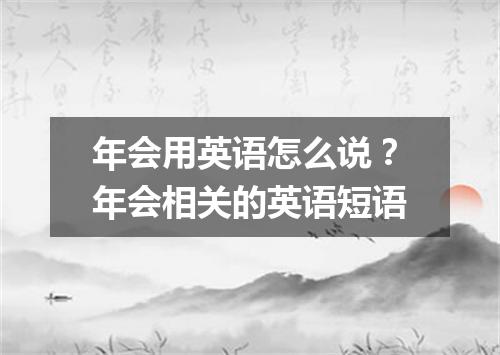 年会用英语怎么说?年会相关的英语短语