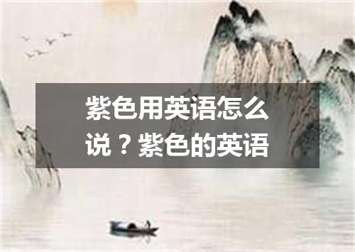 紫色用英语怎么说?紫色的英语