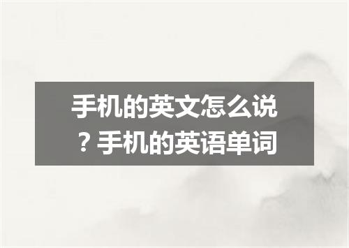 手机的英文怎么说?手机的英语单词