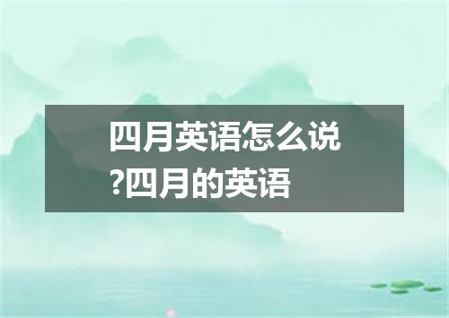 四月英语怎么说?四月的英语