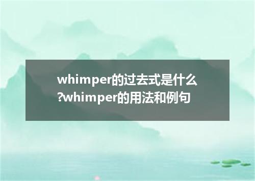whimper的过去式是什么?whimper的用法和例句