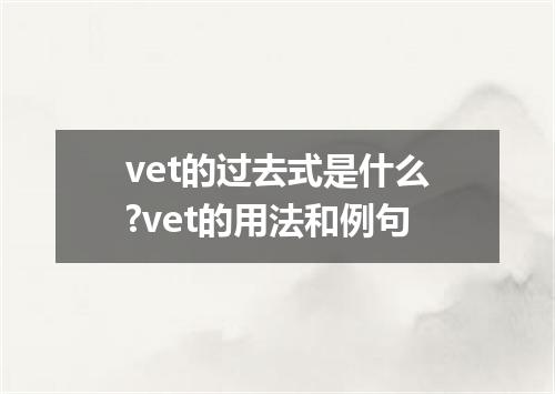 vet的过去式是什么?vet的用法和例句
