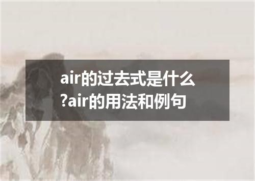 air的过去式是什么?air的用法和例句