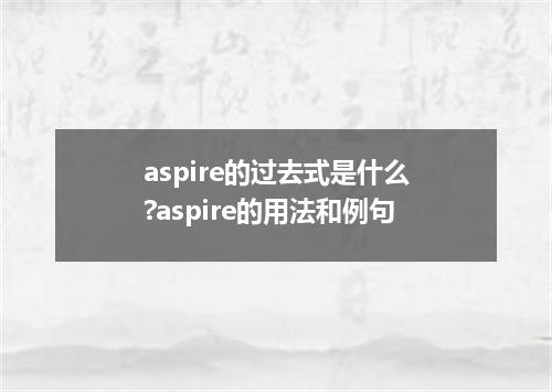 aspire的过去式是什么?aspire的用法和例句
