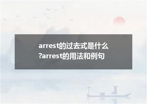 arrest的过去式是什么?arrest的用法和例句