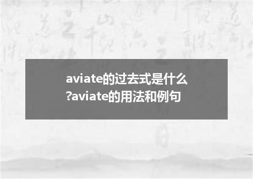 aviate的过去式是什么?aviate的用法和例句