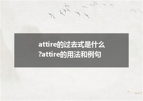 attire的过去式是什么?attire的用法和例句