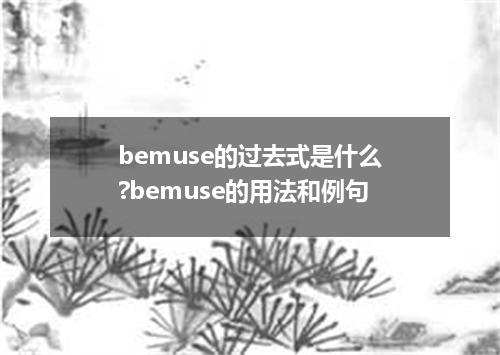 bemuse的过去式是什么?bemuse的用法和例句