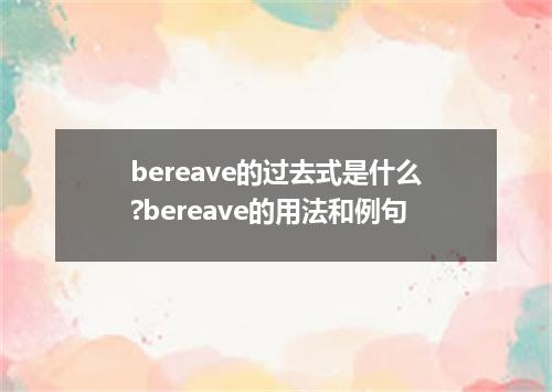 bereave的过去式是什么?bereave的用法和例句