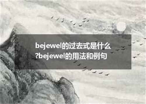 bejewel的过去式是什么?bejewel的用法和例句