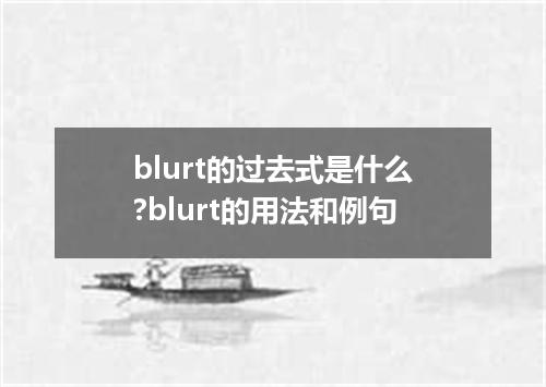 blurt的过去式是什么?blurt的用法和例句