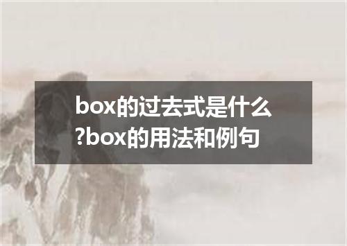 box的过去式是什么?box的用法和例句