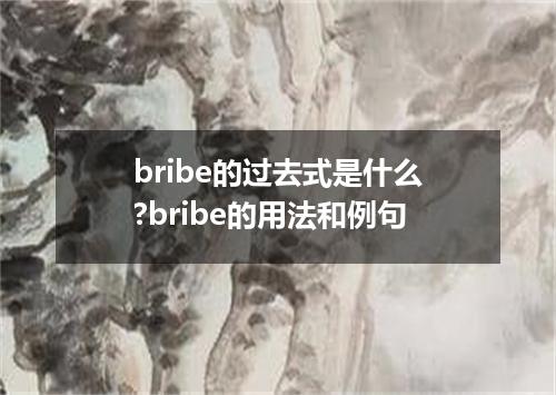 bribe的过去式是什么?bribe的用法和例句