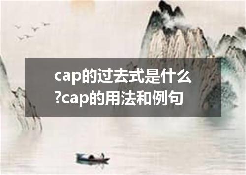cap的过去式是什么?cap的用法和例句