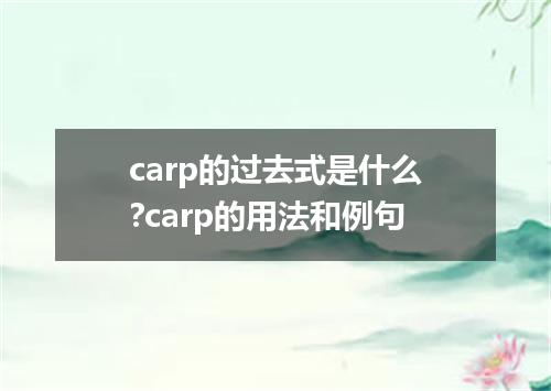 carp的过去式是什么?carp的用法和例句