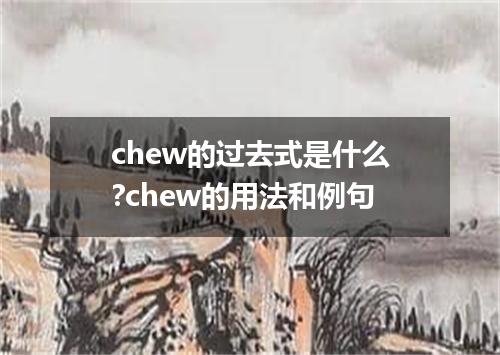 chew的过去式是什么?chew的用法和例句