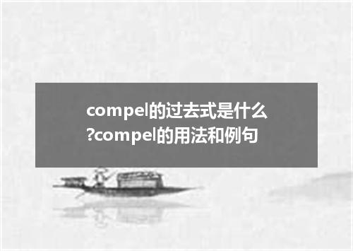 compel的过去式是什么?compel的用法和例句