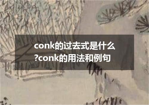 conk的过去式是什么?conk的用法和例句