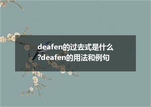 deafen的过去式是什么?deafen的用法和例句