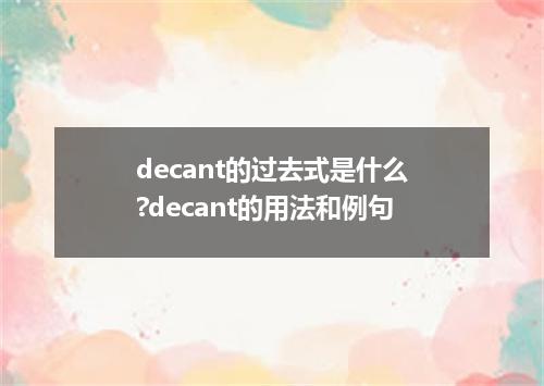 decant的过去式是什么?decant的用法和例句