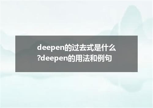 deepen的过去式是什么?deepen的用法和例句