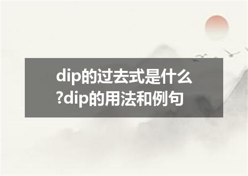 dip的过去式是什么?dip的用法和例句