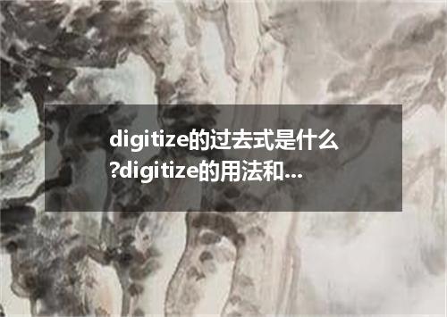 digitize的过去式是什么?digitize的用法和例句