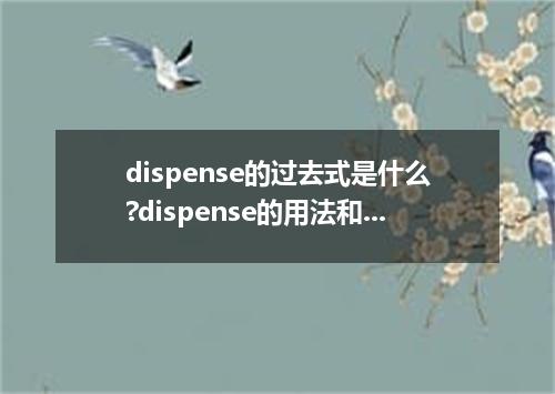 dispense的过去式是什么?dispense的用法和例句