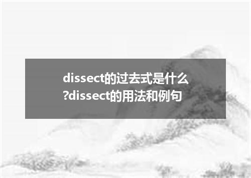 dissect的过去式是什么?dissect的用法和例句