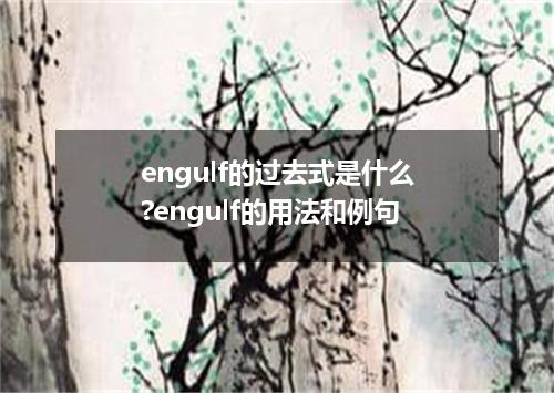 engulf的过去式是什么?engulf的用法和例句