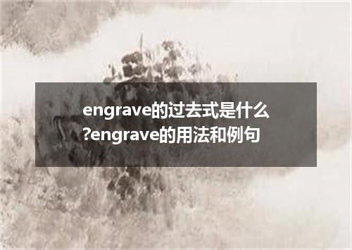 engrave的过去式是什么?engrave的用法和例句