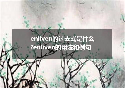 enliven的过去式是什么?enliven的用法和例句