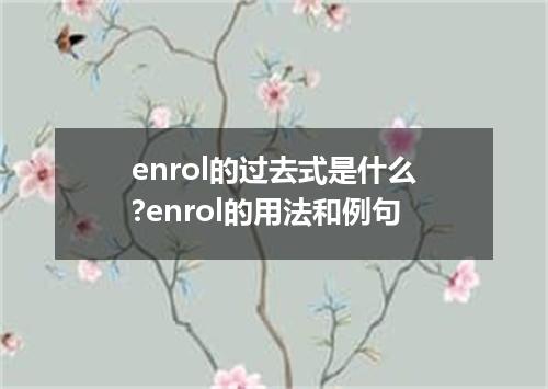 enrol的过去式是什么?enrol的用法和例句