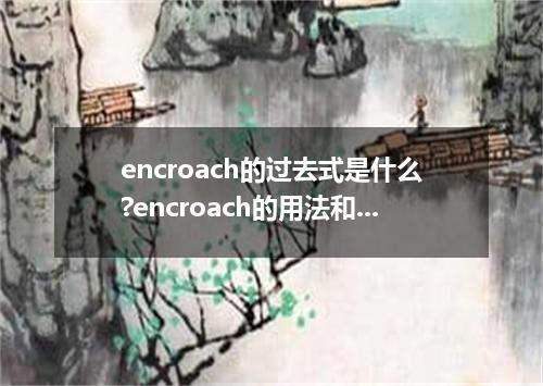 encroach的过去式是什么?encroach的用法和例句