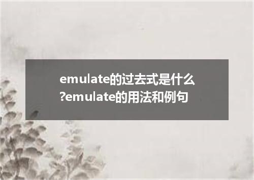 emulate的过去式是什么?emulate的用法和例句