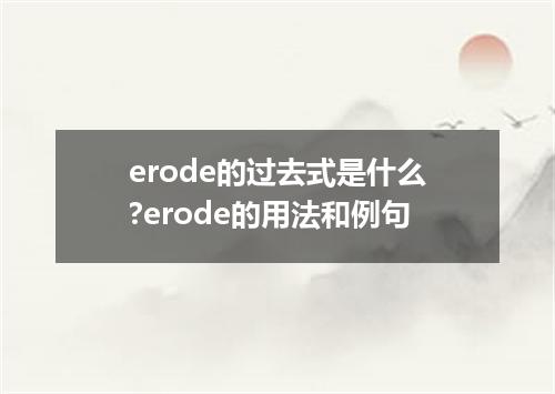 erode的过去式是什么?erode的用法和例句