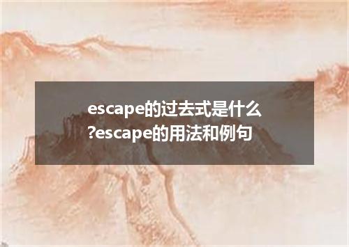 escape的过去式是什么?escape的用法和例句