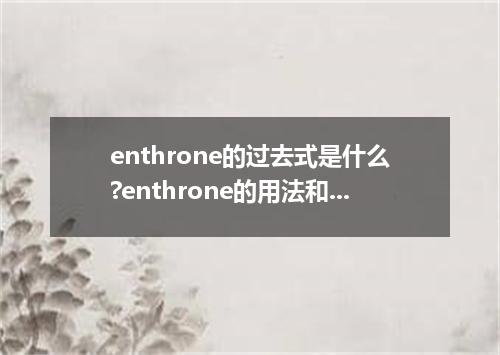enthrone的过去式是什么?enthrone的用法和例句